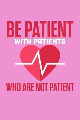 Be Patient With Patients Who Are Not Patient: Pink Composition Journal Doodle Diary Notebook - Quotes Nursing Students School Nurse Teachers Adults Moms Appreciation Gift - College Ruled Lined Pages - 6x9 120 White Pages