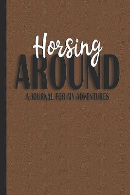 Horsing Around: A Journal For My Adventures