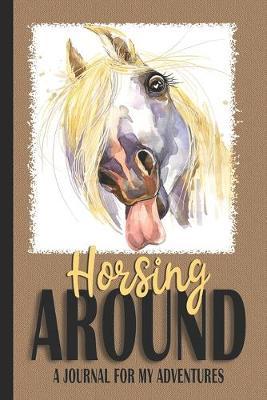 Horsing Around: A Journal For My Adventures