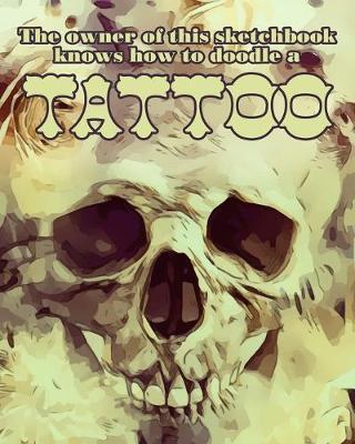 The owner of this sketchbook knows how to doodle a tattoo: Notebook for doodling, sketching tattoos and ideas.