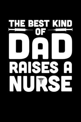 The Best Kind Of Dad Raises A Nurse: Black Composition Journal Doodle Diary Notebook - Quotes Nursing Students School Nurse Teachers Adults Moms Appreciation Gift - College Ruled Lined Pages - 6x9 120 White Pages