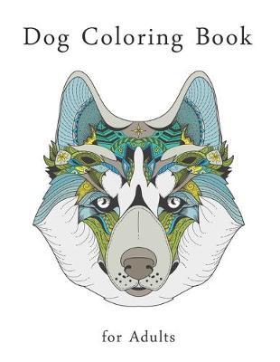 Dog Coloring Book for Adults: Stress Relieving Designs for Adults Relaxation, Dog Adult Coloring Books