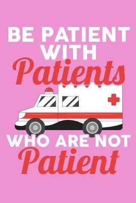 Be Patient With Patients Who Are Not Patient: Pink Composition Journal Doodle Diary Notebook - Quotes Nursing Students School Nurse Teachers Adults Moms Appreciation Gift - College Ruled Lined Pages - 6x9 120 White Pages