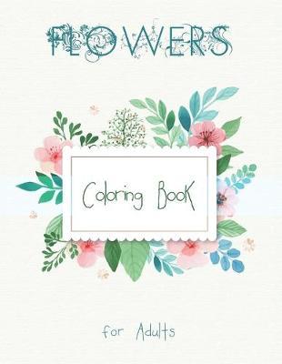 Flowers Coloring Book for Adults: An Adult Coloring Book with Fun, Easy, and Relaxing Coloring Pages, Stress Relieving Flower Designs for Relaxation