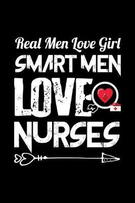 Real Men Love Girl Smart Men Love Nurses: Black Composition Journal Doodle Diary Notebook - Quotes Nursing Students School Nurse Teachers Adults Moms Appreciation Gift - College Ruled Lined Pages - 6x9 120 White Pages