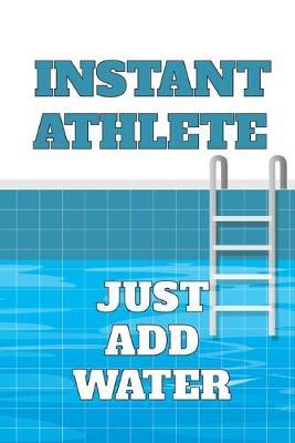 Instant Athlete, Just Add Water: 2020 6 x 9 Weekly Planner For Swimmers, Swim Team Coaches, And Busy Moms