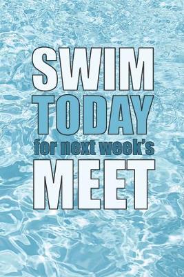 Swim Today For Next Week's Meet: 2020 6 x 9 Weekly Planner For Swimmers, Swim Team Coaches, And Busy Moms