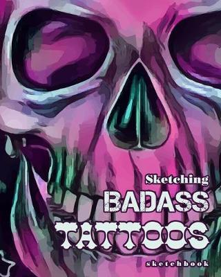 Sketching Badass Tattoos sketchbook: Notebook for doodling, sketching tattoos and ideas.