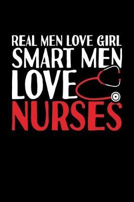 Real Men Love Girl Smart Men Love Nurses: Black Composition Journal Doodle Diary Notebook - Quotes Nursing Students School Nurse Teachers Adults Moms Appreciation Gift - College Ruled Lined Pages - 6x9 120 White Pages