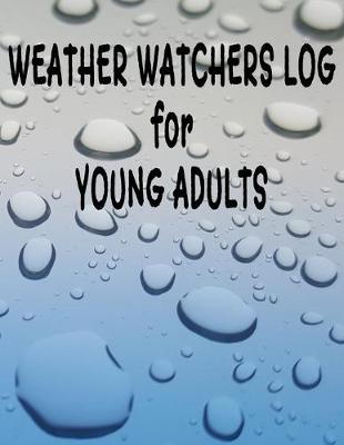 Weather Watchers Log for Young Adults: 8.5  x 11  Meteorologist Climatology Notebook Journal for Teens with Custom Interior Holds 2 Years of Daily Meteorological Records (106 Pages)