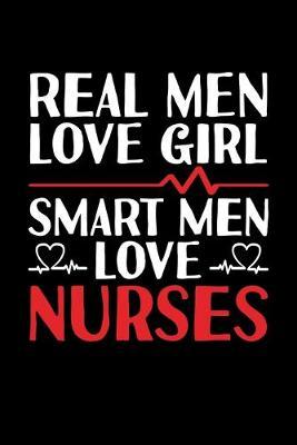 Real Men Love Girl Smart Men Love Nurses: Black Composition Journal Doodle Diary Notebook - Quotes Nursing Students School Nurse Teachers Adults Moms Appreciation Gift - College Ruled Lined Pages - 6x9 120 White Pages