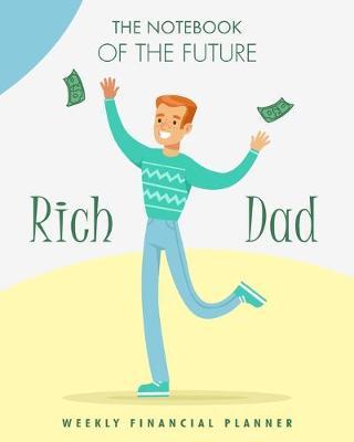 The notebook of the future rich dad weekly financial planner: A simple weekly expense planner and tracker. Have the week at a glance and organize your money with this personal finance journal.