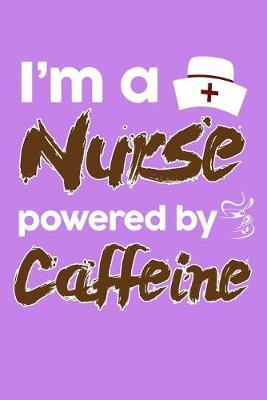 I'm A Nurse Powered By Caffeine: Purple Composition Journal Doodle Diary Notebook - Quotes Nursing Students School Nurse Teachers Adults Moms Appreciation Gift - College Ruled Lined Pages - 6x9 120 White Pages