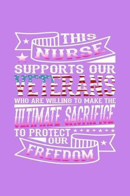 This Nurse Supports Our Veterans Who Are Willing To Make The Ultimate Sacrifice To Protect Our Freedom: Purple Composition Journal Diary Notebook - Nursing Students School Nurse Teachers Adults Moms Appreciation Gift - College Ruled - 6x9 120 Pages
