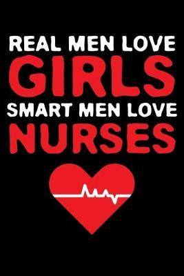 Real Men Love Girls Smart Men Love Nurses: Black Composition Journal Doodle Diary Notebook - Quotes Nursing Students School Nurse Teachers Adults Moms Appreciation Gift - College Ruled Lined Pages - 6x9 120 White Pages