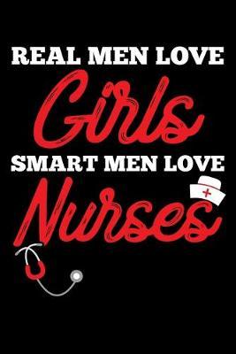 Real Men Love Girls Smart Men Love Nurses: Black Composition Journal Doodle Diary Notebook - Quotes Nursing Students School Nurse Teachers Adults Moms Appreciation Gift - College Ruled Lined Pages - 6x9 120 White Pages