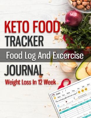 KETO FOOD TRACKER - Food log and excercise journal weight loss in 12 week: Food And Exercise Fitness Diary Planner for beginner, Diet Record Log Notebook And Weight Loss.(8.5x11  Carb, Fat, Calories, Glucose, Water Tracker Journal)
