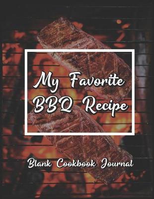 My Favorite BBQ Recipe - Blank Cookbook Journal: Novelty Gift For Professional BBQ Chefs, Food Enthusiasts to Write in Personalized Barbecue Recipes Ideas (Large Letter Format Size, 106 Pages)