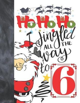 Ho Ho Ho I Jingled All The Way To 6: Jolly Santa Sudoku Puzzle Books For 6 Year Old Girls & Boys - Easy Beginners Funny Christmas Activity Puzzle Book For Those On The Sudoku Puzzle Craze