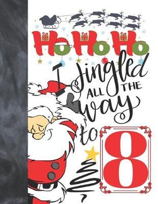 Ho Ho Ho I Jingled All The Way To 8: Jolly Santa Sudoku Puzzle Books For 8 Year Old Girls & Boys - Easy Beginners Funny Christmas Activity Puzzle Book For Those On The Sudoku Puzzle Craze