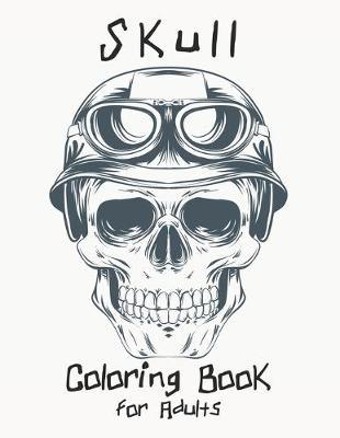 Skull Coloring Book for Adults: Stress Relieving Designs For Skull Lovers, Adult Skull Coloring Books, A Stress Management Coloring Book For Adults