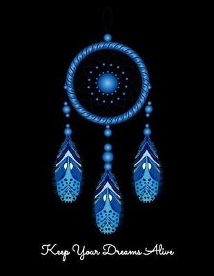 Keep Your Dreams Alive: Year 2020 Academic Calendar, Weekly Planner Notebook And Organizer With To-Do List For Dreamers, Lucid Dreaming Enthusiasts and Dreamcatcher Lovers (8.5 x 11; 120 Pages)