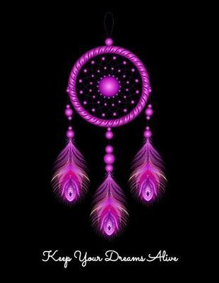 Keep Your Dreams Alive: Year 2020 Academic Calendar, Weekly Planner Notebook And Organizer With To-Do List For Dreamers, Lucid Dreaming Enthusiasts and Dreamcatcher Lovers (8.5 x 11; 120 Pages)