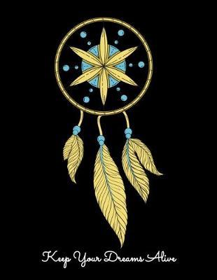 Keep Your Dreams Alive: Year 2020 Academic Calendar, Weekly Planner Notebook And Organizer With To-Do List For Dreamers, Lucid Dreaming Enthusiasts and Dreamcatcher Lovers (8.5 x 11; 120 Pages)