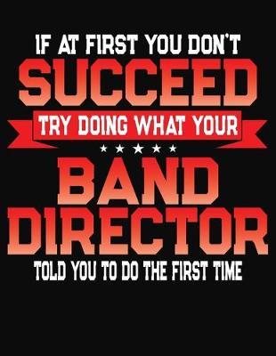 If At First You Don't Succeed Try Doing What Your Band Director Told You To Do The First Time: College Ruled Composition Notebook Journal