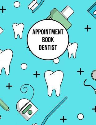 Appointment Book Dentist: Undated 52-Week Hourly Schedule Calendar For The Dental Office