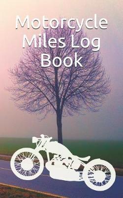 Motorcycle Miles Log Book: For Serious Riders Of Street Bikes Enduros And Motocross