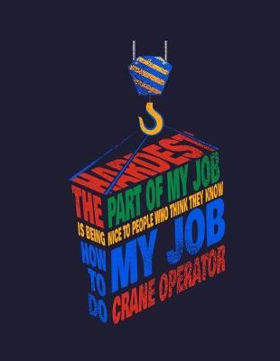 The Hardest Part of my Job is being Nice to People who Think they Know How to do my Job Crane Operator: Blank Half Lined College Ruled Notepad with Drawing Space