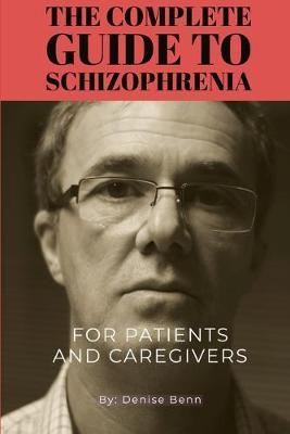 Schizophrenia: THE COMPLETE GUIDE TO SCHIZOPHRENIA: A Practical Guide for Patients, Families, and Health Care Professionals