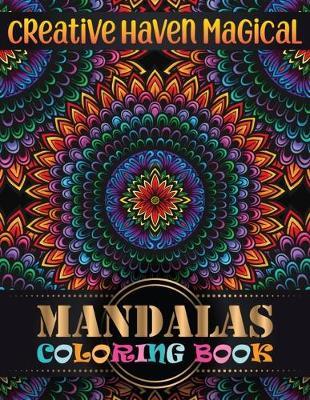 Creative Haven magical Mandalas Coloring Book: Adult Coloring Book 100 Mandala Images Stress Management with magical mandalas Coloring Book For Relaxation, Meditation, Happiness and Relief & Art Color Therapy