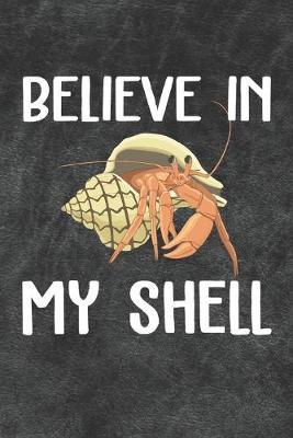 Believe In My Shell Notebook Journal: 110 Blank Lined Papers - 6x9 Personalized Customized Gift For Hermit Crab Owners and Lovers