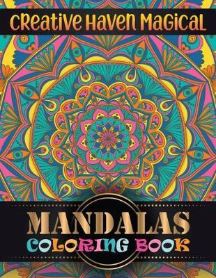 Creative Haven magical Mandalas Coloring Book: Adult Coloring Book 100 Mandala Images Stress Management with magical mandalas Coloring Book For Relaxation, Meditation, Happiness and Relief & Art Color Therapy