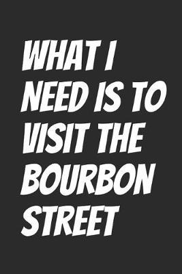 What I Need Is To Visit The Bourbon Street: Blank Lined Notebook