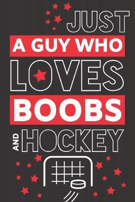 Just a Guy Who Loves Boobs and Hockey: Hockey Gifts for Men... Paperback Notebook or Journal