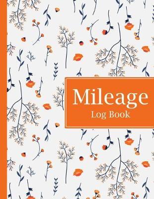 Mileage Log Book: Floral Mileage Tracker - Vehicle Journal For Women - Gas Mileage Tracker Book