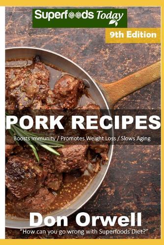 Pork Recipes: Over 90 Low Carb Pork Recipes full of Dump Dinners Recipes with Antioxidants and Phytochemicals