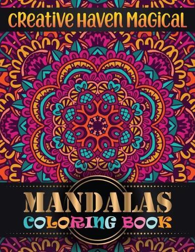 Creative Haven magical Mandalas Coloring Book: Coloring Book Pages Designed to Inspire Creativity! 100 Different Mandala Images Stress Gorgeous Designs