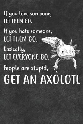 People Are Stupid Get An Axolotl Notebook Journal: 110 Blank Lined Papers - 6x9 Personalized Customized Notebook Journal Gift For Axolotl Owners and Lovers