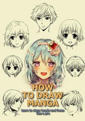 How to Draw Manga: Learn to Draw Heads and Faces Like a Pro