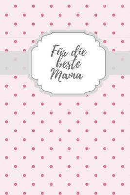Für die beste Mama: Erinnerungsbuch für Mütter I Geschenkideen für Mama zum Muttertag Weihnachten Geburtstag I individuelles Buch zum selbst gestalten I