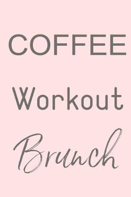 COFFEE Workout Brunch: Lined Notebook, 110 Pages -Fun and Inspirational Quote on Light Pink Matte Soft Cover, 6X9 inch Journal for women girls teens friends java exercise food journaling