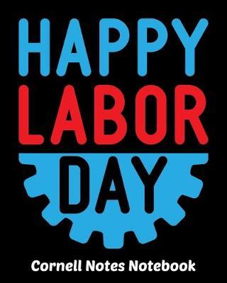 Happy Labor Day Cornell Notes Notebook: Exercise Book 8 x 10 Inch For Students, Teachers or Workers Salespersons Cashiers Nurses... With Cute Labor Day Design Cover