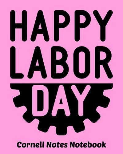 Happy Labor Day Cornell Notes Notebook: Exercise Book 8 x 10 Inch For Students, Teachers or Workers Salespersons Cashiers Nurses... With Cute Labor Day Design Cover