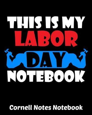 This is My Labor Day Notebook Cornell Notes: Exercise Book 8 x 10 Inch For Students, Teachers or Workers Salespersons Cashiers Nurses... With Cute Labor Day Design Cover