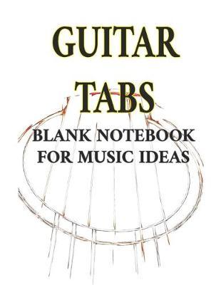 Guitar Tabs: Blank Notebook For Music Ideas