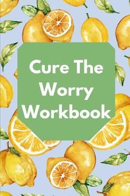 Cure The Worry Workbook: Mental Health Workbook Small Notebook